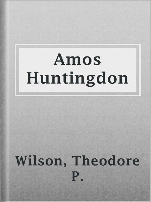 Title details for Amos Huntingdon by Theodore P. Wilson - Available